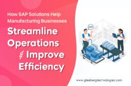 How SAP Solutions Help Manufacturing Businesses Streamline Operations and Improve Efficiency